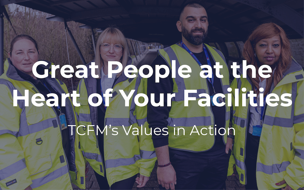 Great People at the Heart of Your Facilities: TCFM’s Values in Action